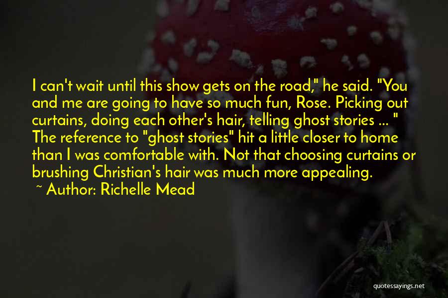 Richelle Mead Quotes: I Can't Wait Until This Show Gets On The Road, He Said. You And Me Are Going To Have So