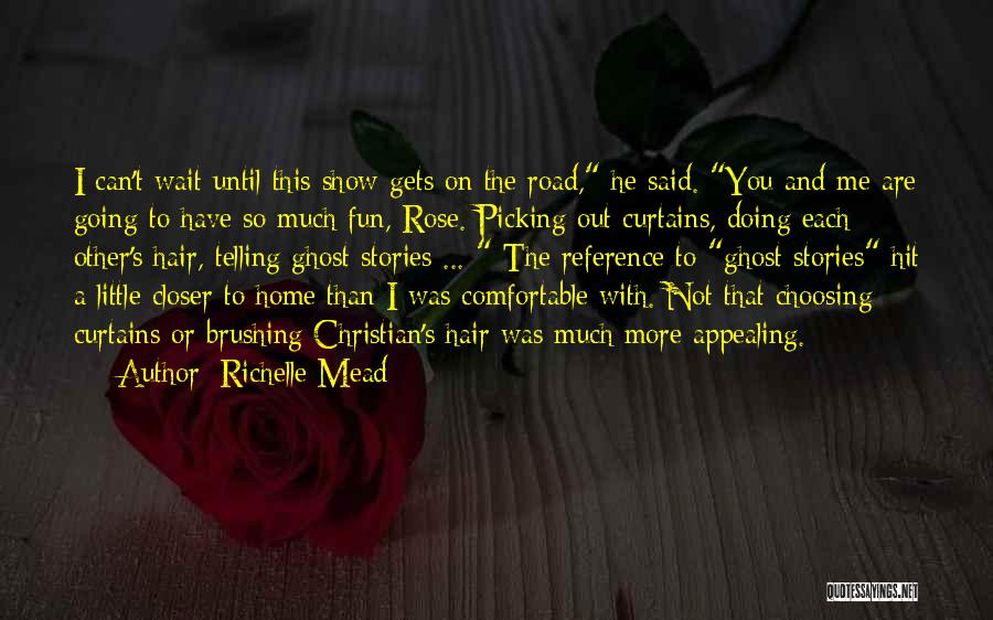 Richelle Mead Quotes: I Can't Wait Until This Show Gets On The Road, He Said. You And Me Are Going To Have So