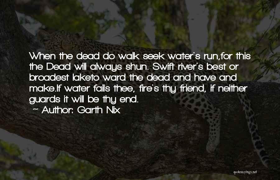 Garth Nix Quotes: When The Dead Do Walk Seek Water's Run,for This The Dead Will Always Shun. Swift River's Best Or Broadest Laketo