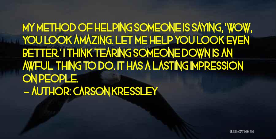 Carson Kressley Quotes: My Method Of Helping Someone Is Saying, 'wow, You Look Amazing. Let Me Help You Look Even Better.' I Think