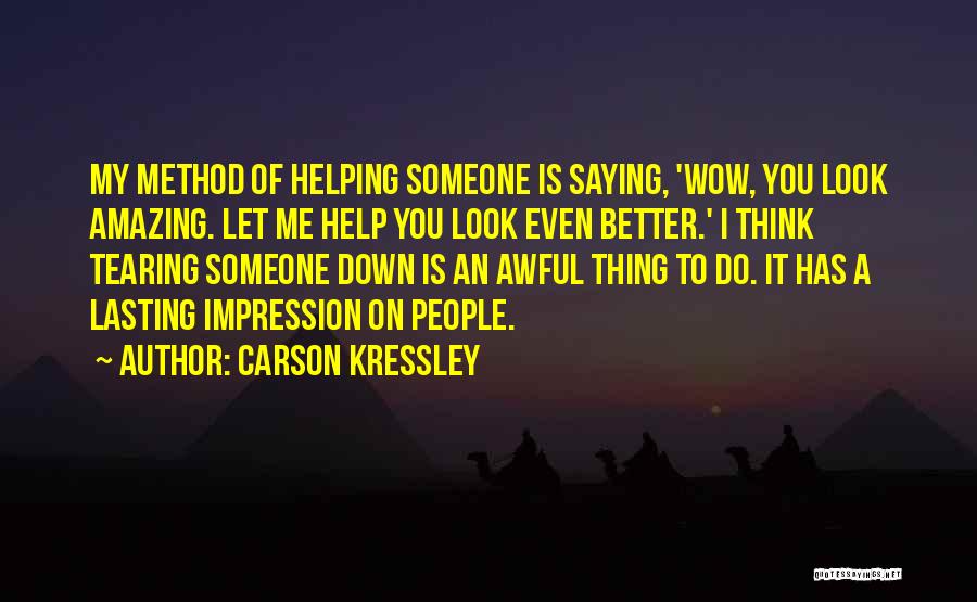 Carson Kressley Quotes: My Method Of Helping Someone Is Saying, 'wow, You Look Amazing. Let Me Help You Look Even Better.' I Think