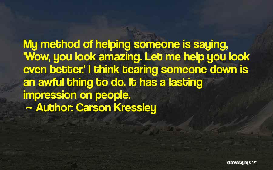 Carson Kressley Quotes: My Method Of Helping Someone Is Saying, 'wow, You Look Amazing. Let Me Help You Look Even Better.' I Think