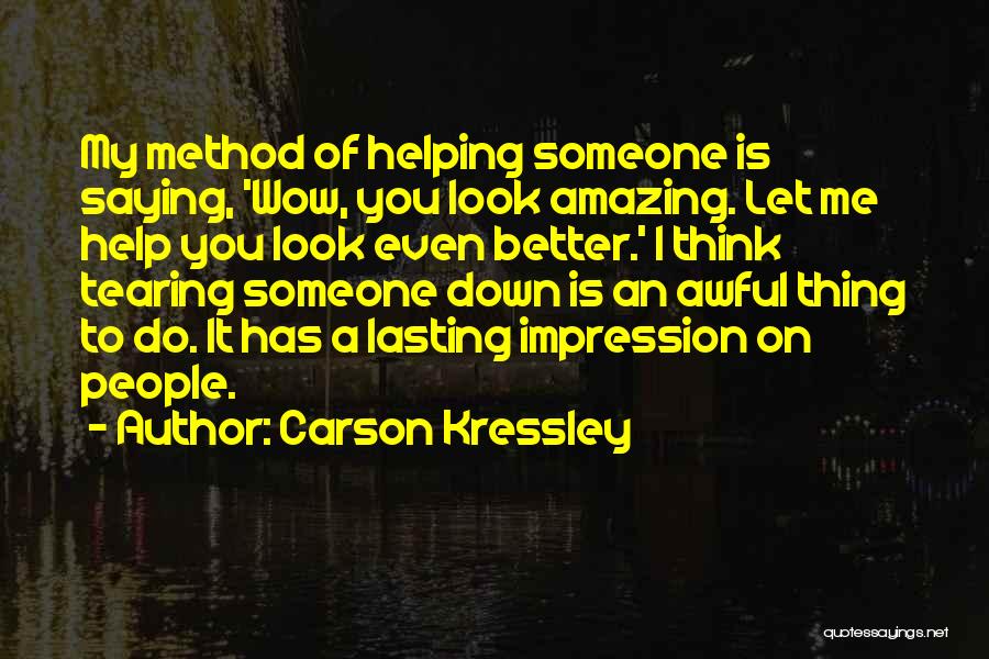 Carson Kressley Quotes: My Method Of Helping Someone Is Saying, 'wow, You Look Amazing. Let Me Help You Look Even Better.' I Think