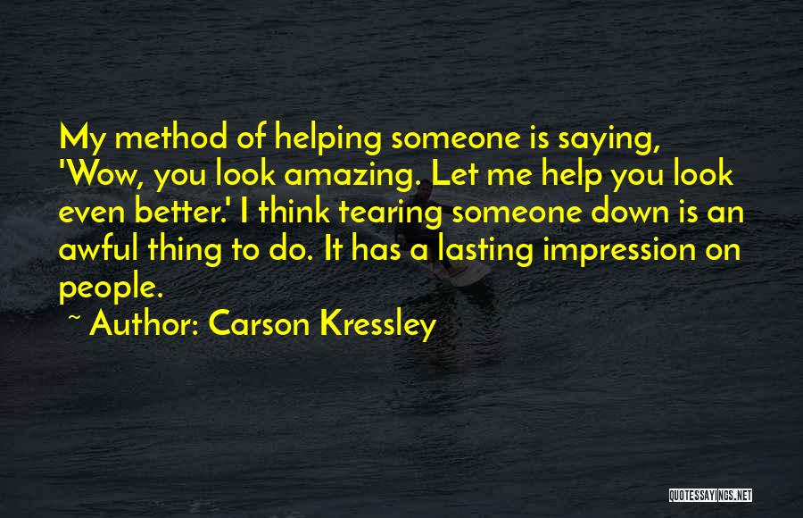 Carson Kressley Quotes: My Method Of Helping Someone Is Saying, 'wow, You Look Amazing. Let Me Help You Look Even Better.' I Think