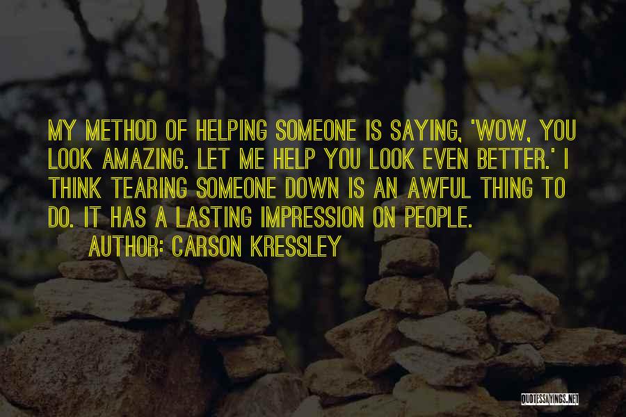 Carson Kressley Quotes: My Method Of Helping Someone Is Saying, 'wow, You Look Amazing. Let Me Help You Look Even Better.' I Think