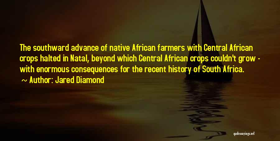 Jared Diamond Quotes: The Southward Advance Of Native African Farmers With Central African Crops Halted In Natal, Beyond Which Central African Crops Couldn't