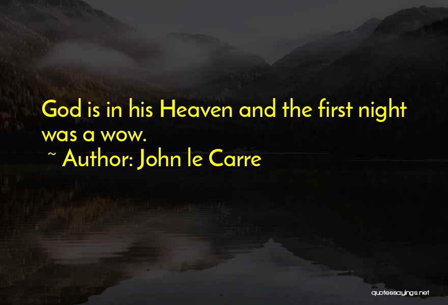 John Le Carre Quotes: God Is In His Heaven And The First Night Was A Wow.