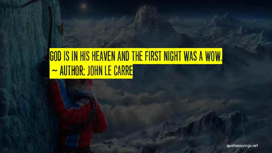 John Le Carre Quotes: God Is In His Heaven And The First Night Was A Wow.