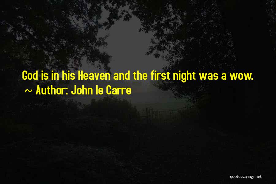 John Le Carre Quotes: God Is In His Heaven And The First Night Was A Wow.