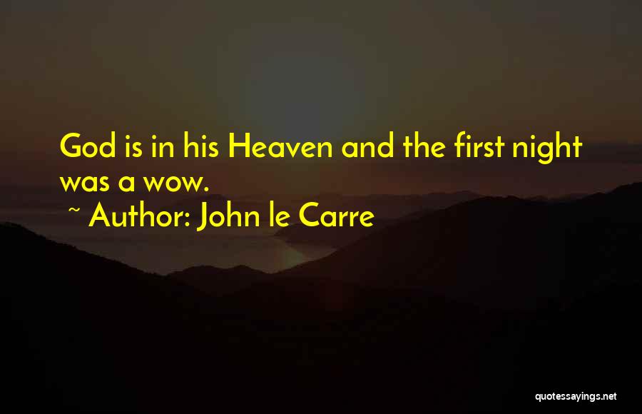 John Le Carre Quotes: God Is In His Heaven And The First Night Was A Wow.