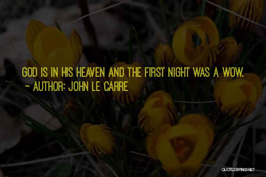 John Le Carre Quotes: God Is In His Heaven And The First Night Was A Wow.