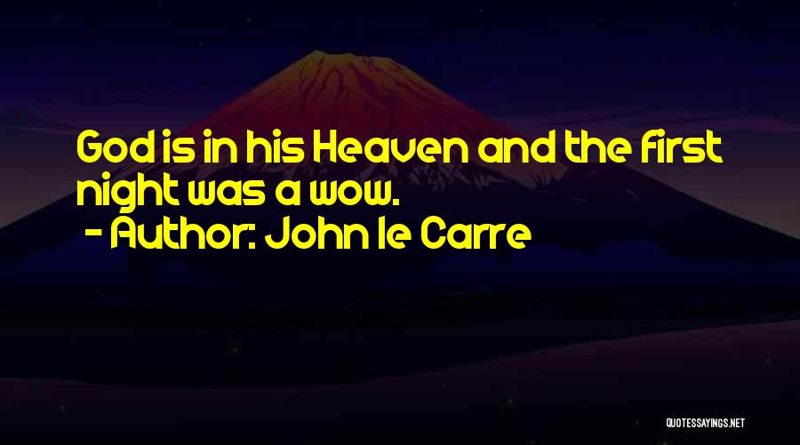 John Le Carre Quotes: God Is In His Heaven And The First Night Was A Wow.
