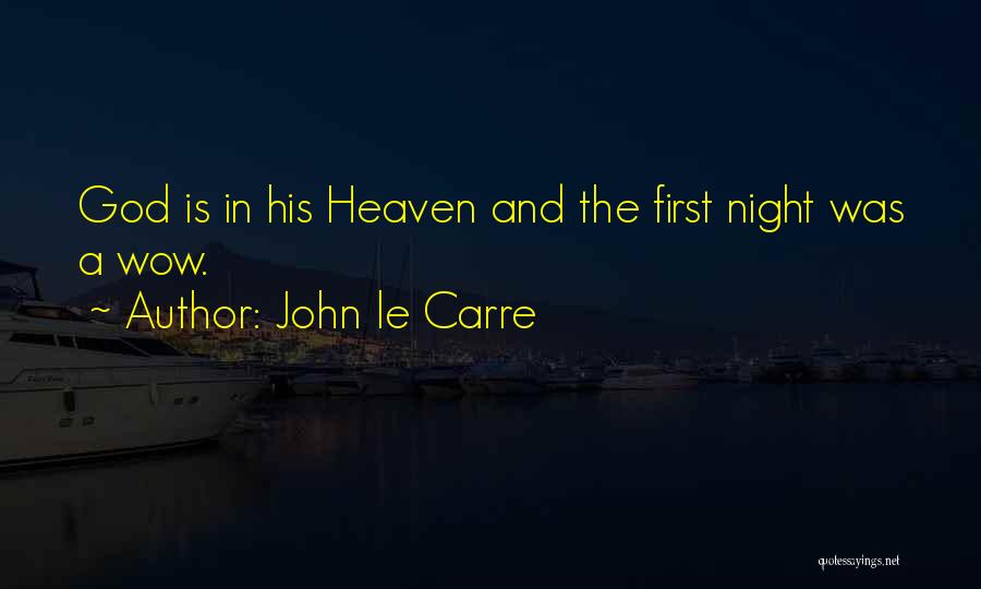 John Le Carre Quotes: God Is In His Heaven And The First Night Was A Wow.