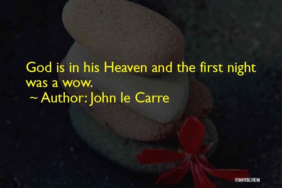 John Le Carre Quotes: God Is In His Heaven And The First Night Was A Wow.