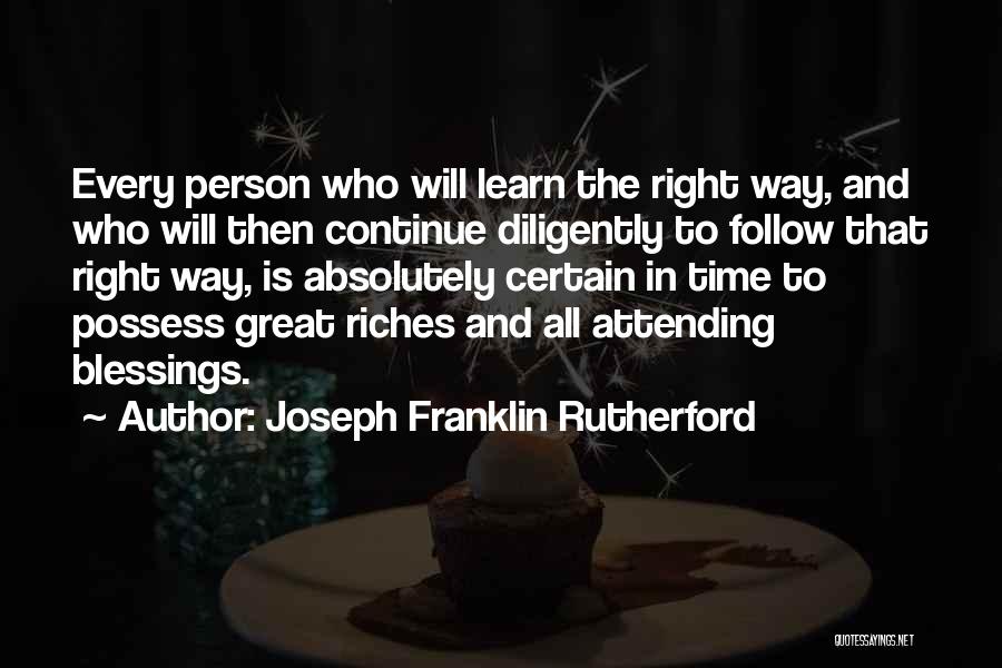 Joseph Franklin Rutherford Quotes: Every Person Who Will Learn The Right Way, And Who Will Then Continue Diligently To Follow That Right Way, Is