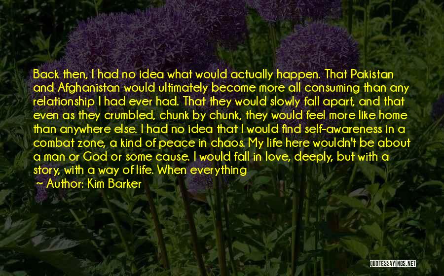 Kim Barker Quotes: Back Then, I Had No Idea What Would Actually Happen. That Pakistan And Afghanistan Would Ultimately Become More All Consuming