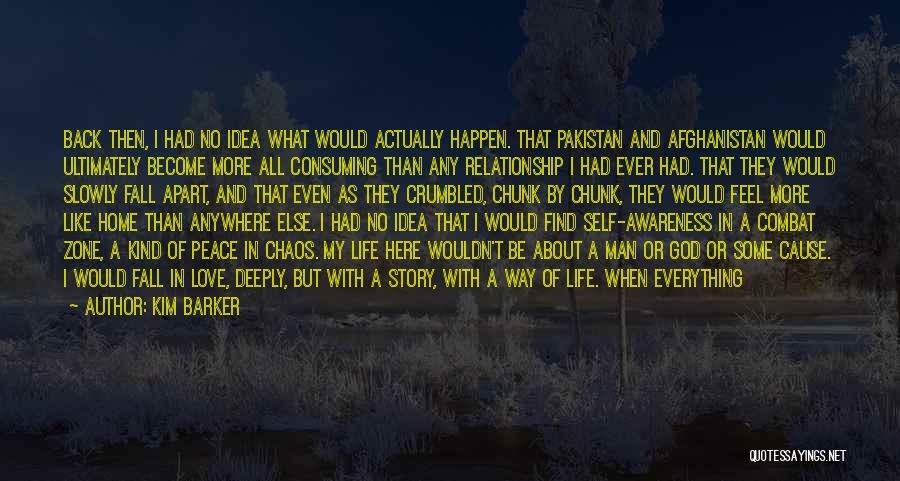 Kim Barker Quotes: Back Then, I Had No Idea What Would Actually Happen. That Pakistan And Afghanistan Would Ultimately Become More All Consuming