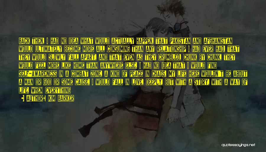 Kim Barker Quotes: Back Then, I Had No Idea What Would Actually Happen. That Pakistan And Afghanistan Would Ultimately Become More All Consuming