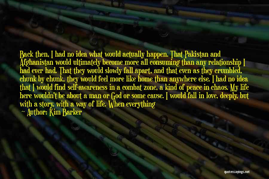 Kim Barker Quotes: Back Then, I Had No Idea What Would Actually Happen. That Pakistan And Afghanistan Would Ultimately Become More All Consuming