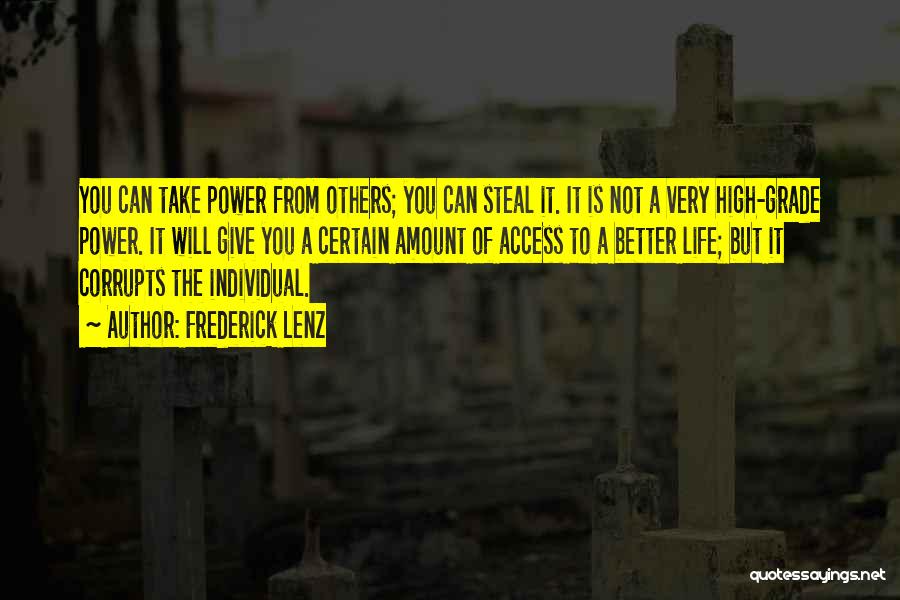 Frederick Lenz Quotes: You Can Take Power From Others; You Can Steal It. It Is Not A Very High-grade Power. It Will Give