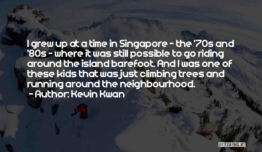 Kevin Kwan Quotes: I Grew Up At A Time In Singapore - The '70s And '80s - Where It Was Still Possible To
