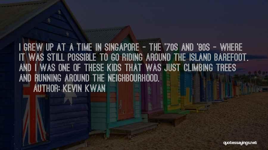 Kevin Kwan Quotes: I Grew Up At A Time In Singapore - The '70s And '80s - Where It Was Still Possible To