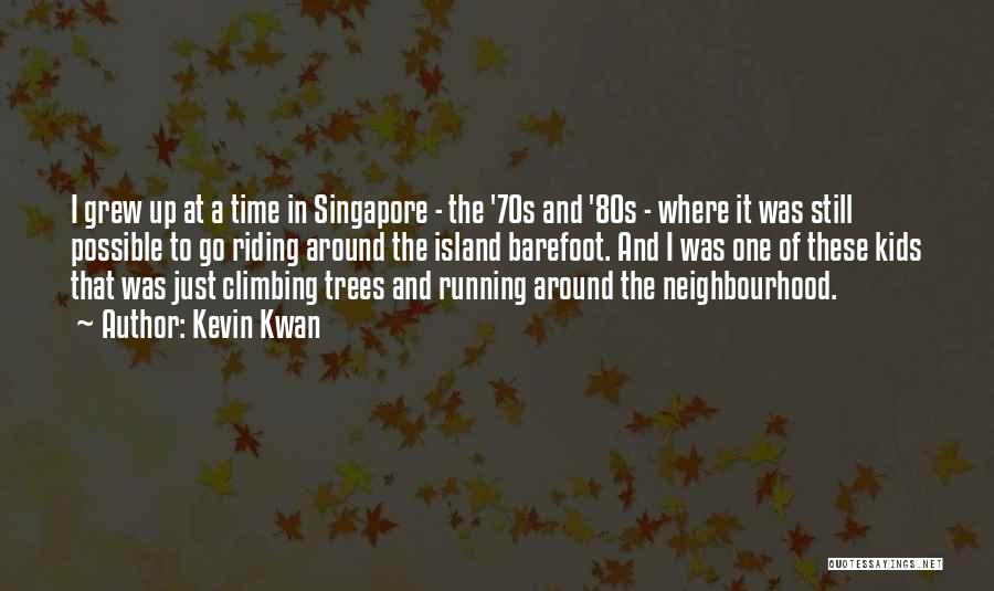 Kevin Kwan Quotes: I Grew Up At A Time In Singapore - The '70s And '80s - Where It Was Still Possible To