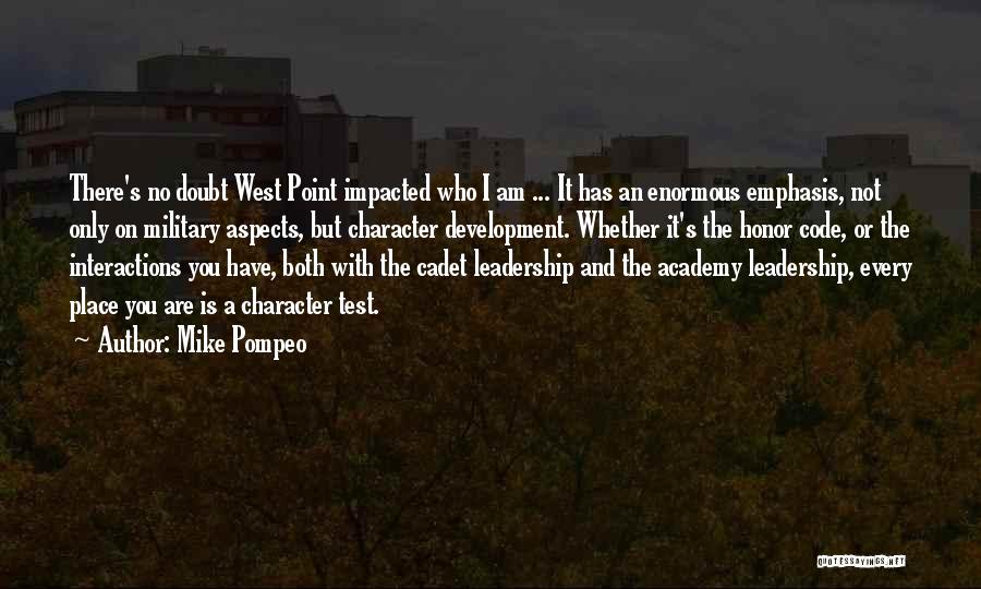 Mike Pompeo Quotes: There's No Doubt West Point Impacted Who I Am ... It Has An Enormous Emphasis, Not Only On Military Aspects,