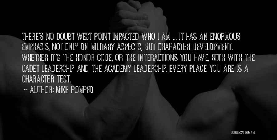 Mike Pompeo Quotes: There's No Doubt West Point Impacted Who I Am ... It Has An Enormous Emphasis, Not Only On Military Aspects,