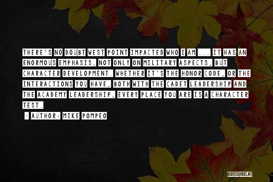Mike Pompeo Quotes: There's No Doubt West Point Impacted Who I Am ... It Has An Enormous Emphasis, Not Only On Military Aspects,