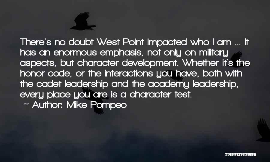 Mike Pompeo Quotes: There's No Doubt West Point Impacted Who I Am ... It Has An Enormous Emphasis, Not Only On Military Aspects,