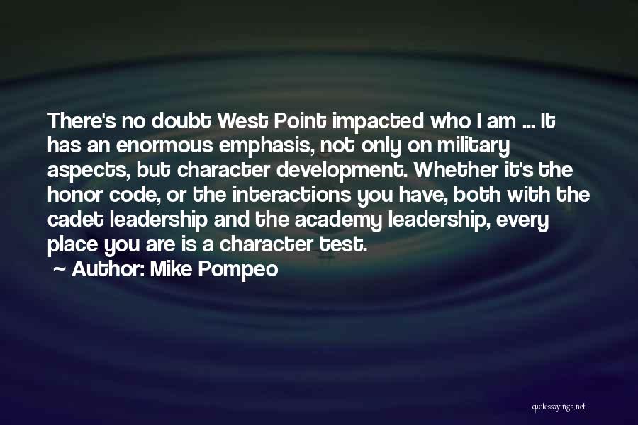 Mike Pompeo Quotes: There's No Doubt West Point Impacted Who I Am ... It Has An Enormous Emphasis, Not Only On Military Aspects,