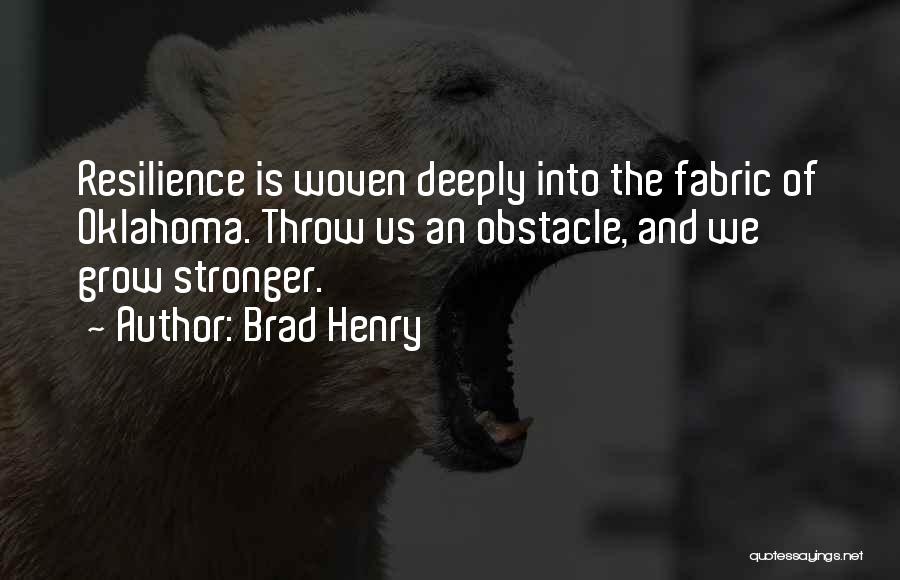 Brad Henry Quotes: Resilience Is Woven Deeply Into The Fabric Of Oklahoma. Throw Us An Obstacle, And We Grow Stronger.