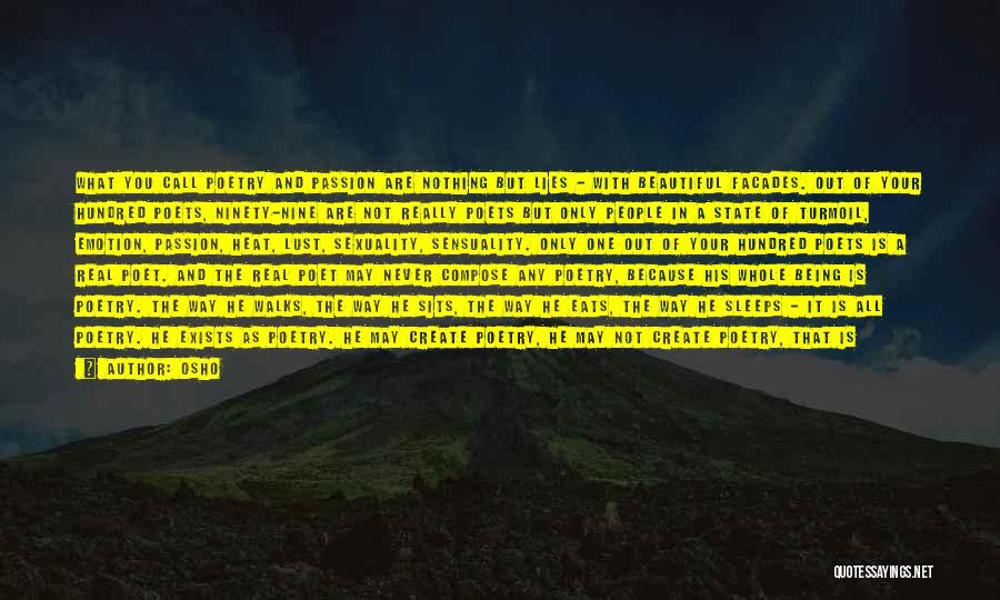 Osho Quotes: What You Call Poetry And Passion Are Nothing But Lies - With Beautiful Facades. Out Of Your Hundred Poets, Ninety-nine