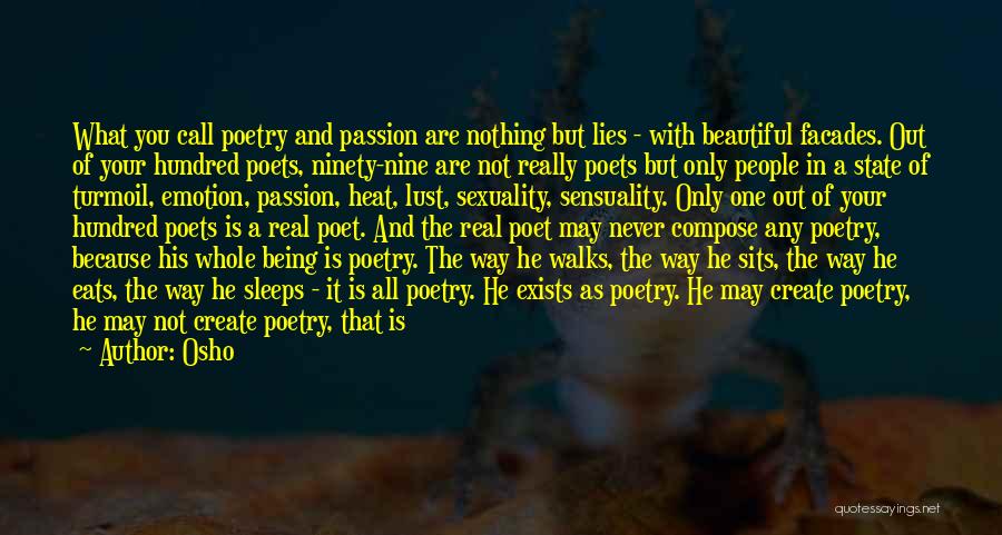 Osho Quotes: What You Call Poetry And Passion Are Nothing But Lies - With Beautiful Facades. Out Of Your Hundred Poets, Ninety-nine