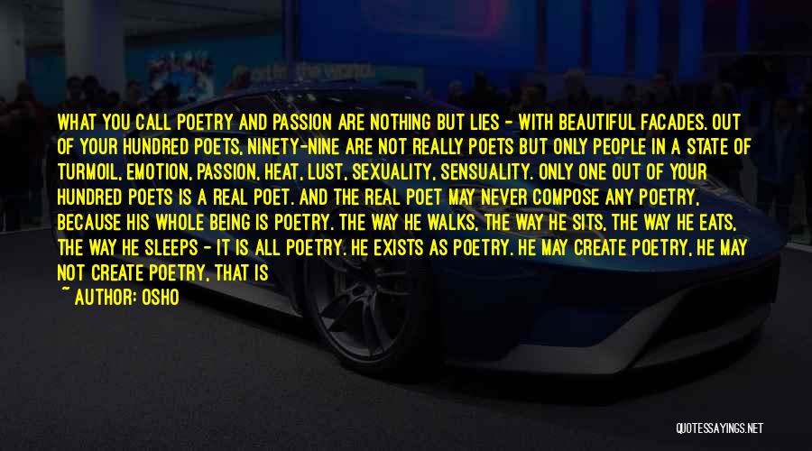 Osho Quotes: What You Call Poetry And Passion Are Nothing But Lies - With Beautiful Facades. Out Of Your Hundred Poets, Ninety-nine