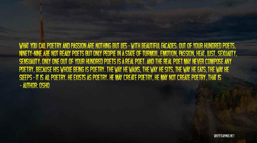 Osho Quotes: What You Call Poetry And Passion Are Nothing But Lies - With Beautiful Facades. Out Of Your Hundred Poets, Ninety-nine