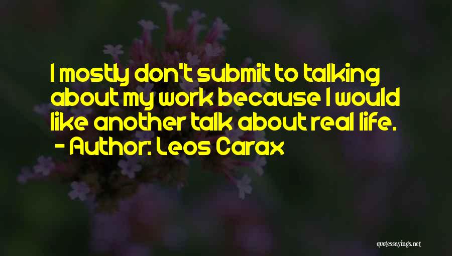 Leos Carax Quotes: I Mostly Don't Submit To Talking About My Work Because I Would Like Another Talk About Real Life.