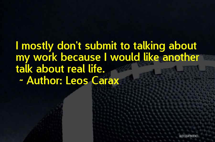 Leos Carax Quotes: I Mostly Don't Submit To Talking About My Work Because I Would Like Another Talk About Real Life.