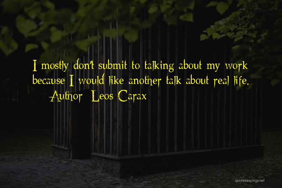 Leos Carax Quotes: I Mostly Don't Submit To Talking About My Work Because I Would Like Another Talk About Real Life.