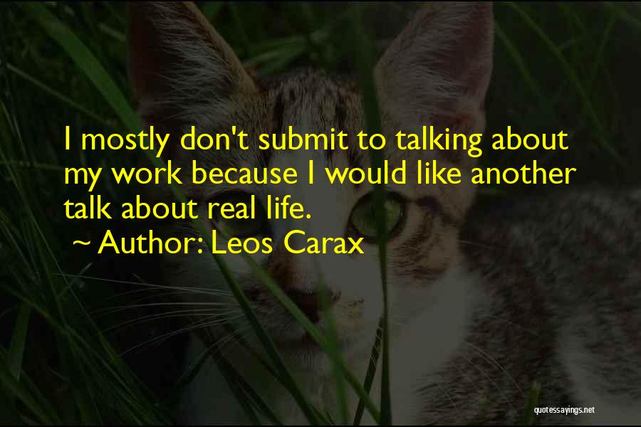 Leos Carax Quotes: I Mostly Don't Submit To Talking About My Work Because I Would Like Another Talk About Real Life.