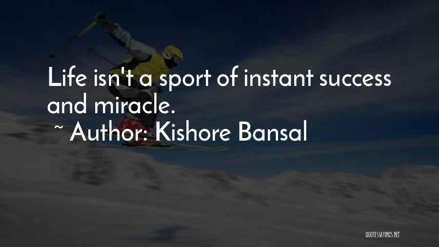 Kishore Bansal Quotes: Life Isn't A Sport Of Instant Success And Miracle.