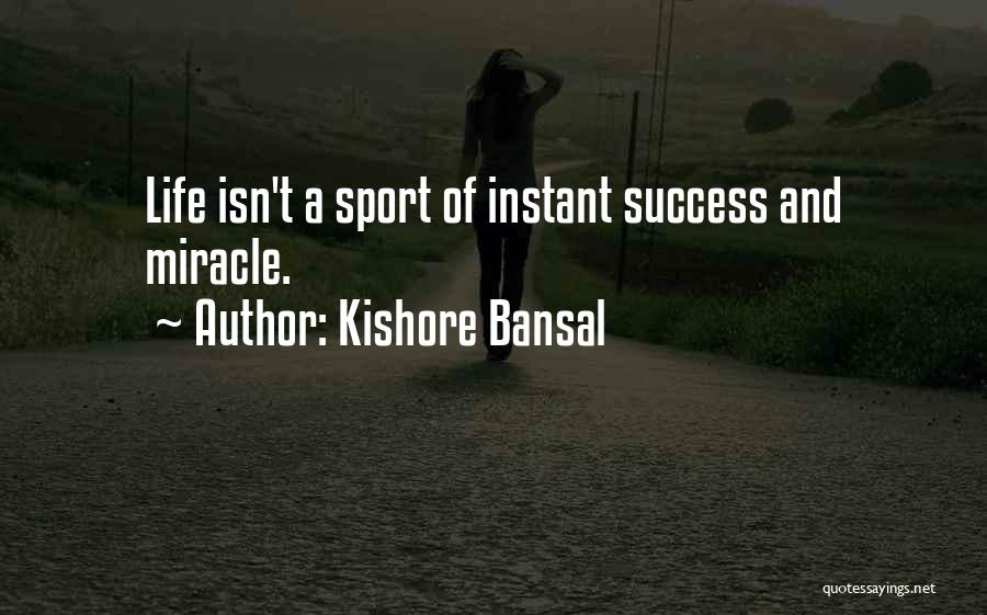 Kishore Bansal Quotes: Life Isn't A Sport Of Instant Success And Miracle.