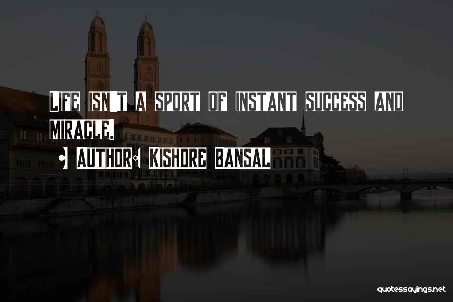 Kishore Bansal Quotes: Life Isn't A Sport Of Instant Success And Miracle.