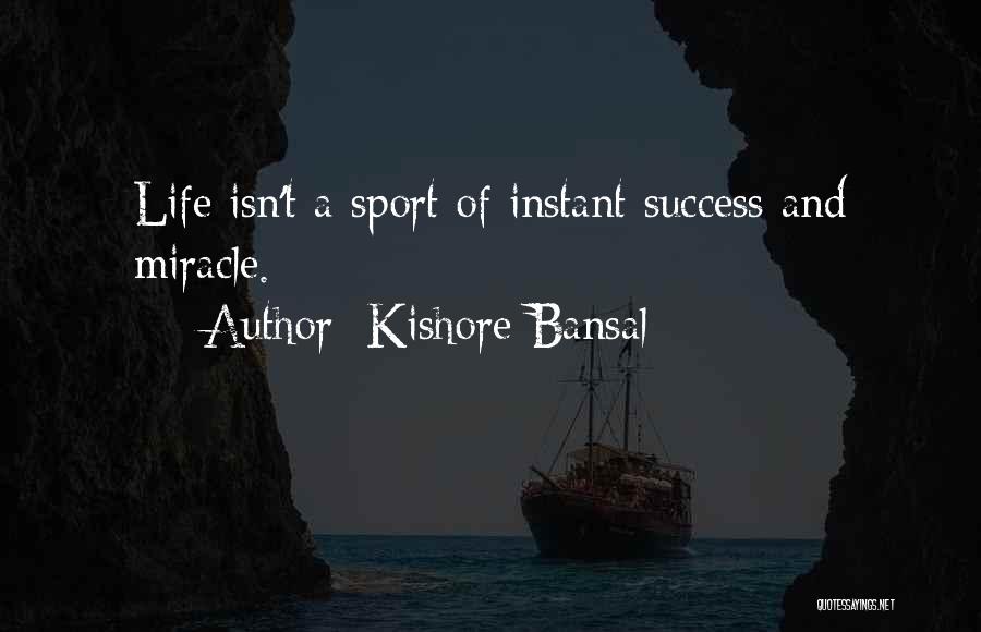 Kishore Bansal Quotes: Life Isn't A Sport Of Instant Success And Miracle.