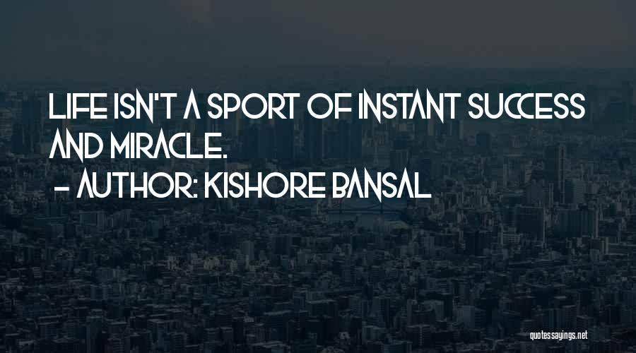 Kishore Bansal Quotes: Life Isn't A Sport Of Instant Success And Miracle.