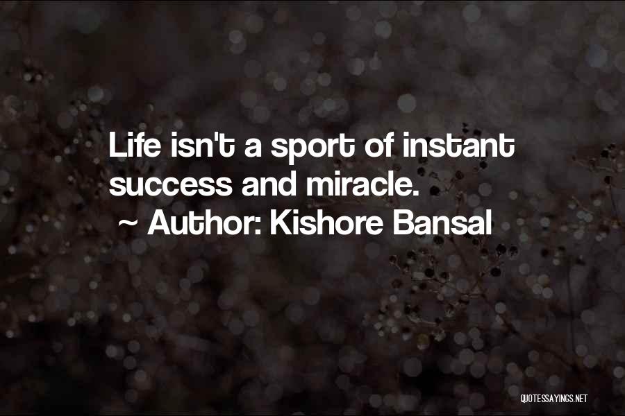 Kishore Bansal Quotes: Life Isn't A Sport Of Instant Success And Miracle.