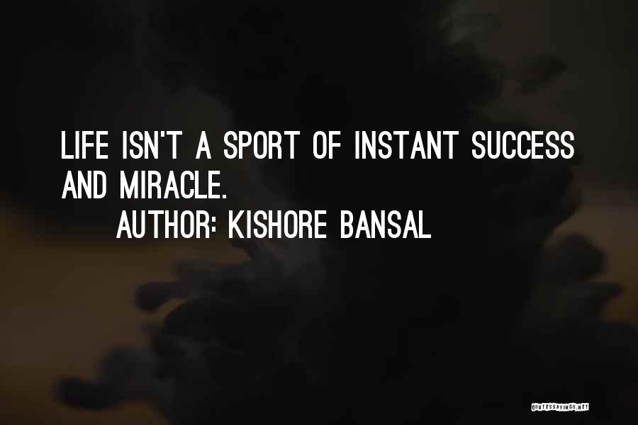 Kishore Bansal Quotes: Life Isn't A Sport Of Instant Success And Miracle.