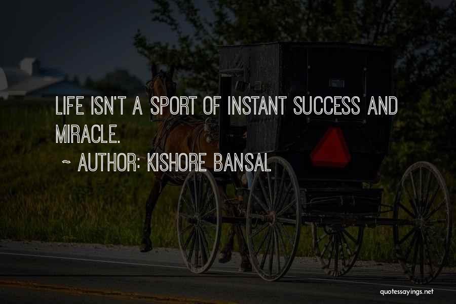 Kishore Bansal Quotes: Life Isn't A Sport Of Instant Success And Miracle.