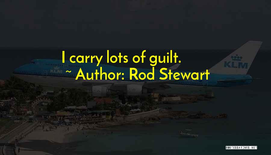 Rod Stewart Quotes: I Carry Lots Of Guilt.